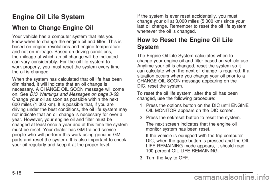 PONTIAC GRAND PRIX 2005  Owners Manual Engine Oil Life System
When to Change Engine Oil
Your vehicle has a computer system that lets you
know when to change the engine oil and �lter. This is
based on engine revolutions and engine temperatu