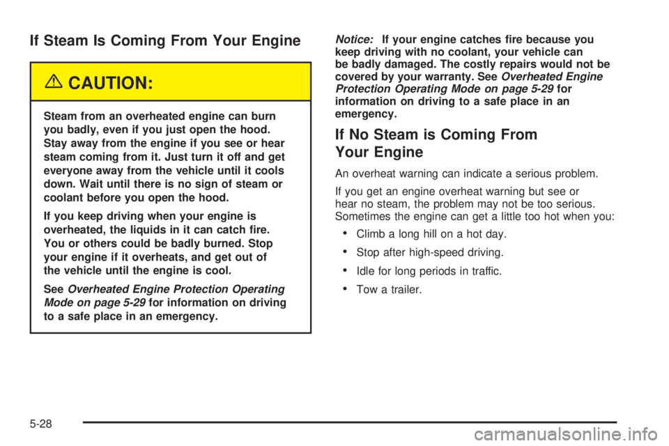 PONTIAC GRAND PRIX 2005  Owners Manual If Steam Is Coming From Your Engine
{CAUTION:
Steam from an overheated engine can burn
you badly, even if you just open the hood.
Stay away from the engine if you see or hear
steam coming from it. Jus