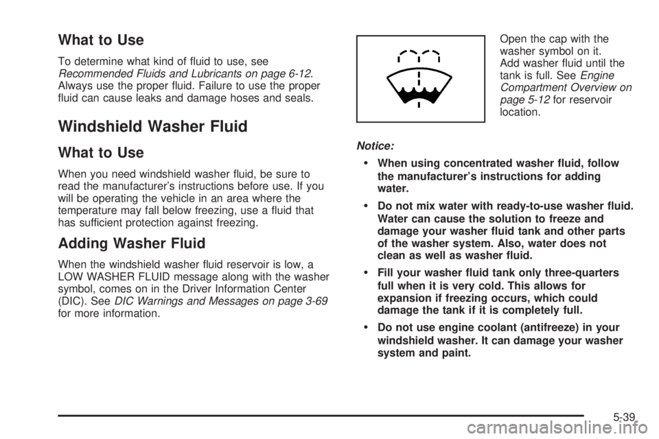 PONTIAC GRAND PRIX 2005  Owners Manual What to Use
To determine what kind of �uid to use, see
Recommended Fluids and Lubricants on page 6-12.
Always use the proper �uid. Failure to use the proper
�uid can cause leaks and damage hoses and s