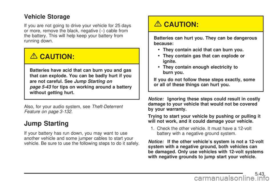 PONTIAC GRAND PRIX 2005  Owners Manual Vehicle Storage
If you are not going to drive your vehicle for 25 days
or more, remove the black, negative (−) cable from
the battery. This will help keep your battery from
running down.
{CAUTION:
B