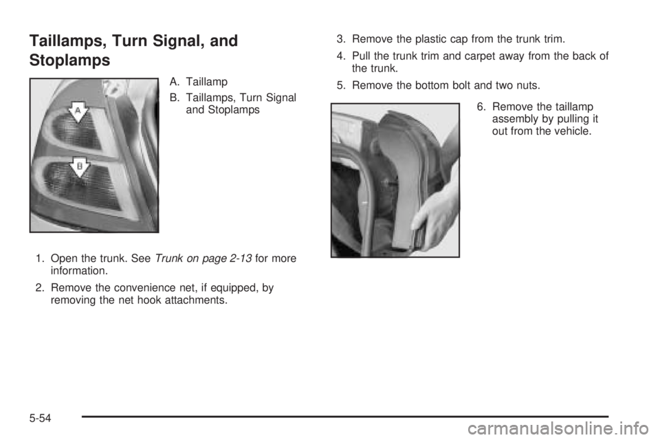 PONTIAC GRAND PRIX 2005 Owners Manual Taillamps, Turn Signal, and
Stoplamps
A. Taillamp
B. Taillamps, Turn Signal
and Stoplamps
1. Open the trunk. SeeTrunk on page 2-13for more
information.
2. Remove the convenience net, if equipped, by
r PONTIAC GRAND PRIX 2005 Owners Manual Taillamps, Turn Signal, and
Stoplamps
A. Taillamp
B. Taillamps, Turn Signal
and Stoplamps
1. Open the trunk. SeeTrunk on page 2-13for more
information.
2. Remove the convenience net, if equipped, by
r