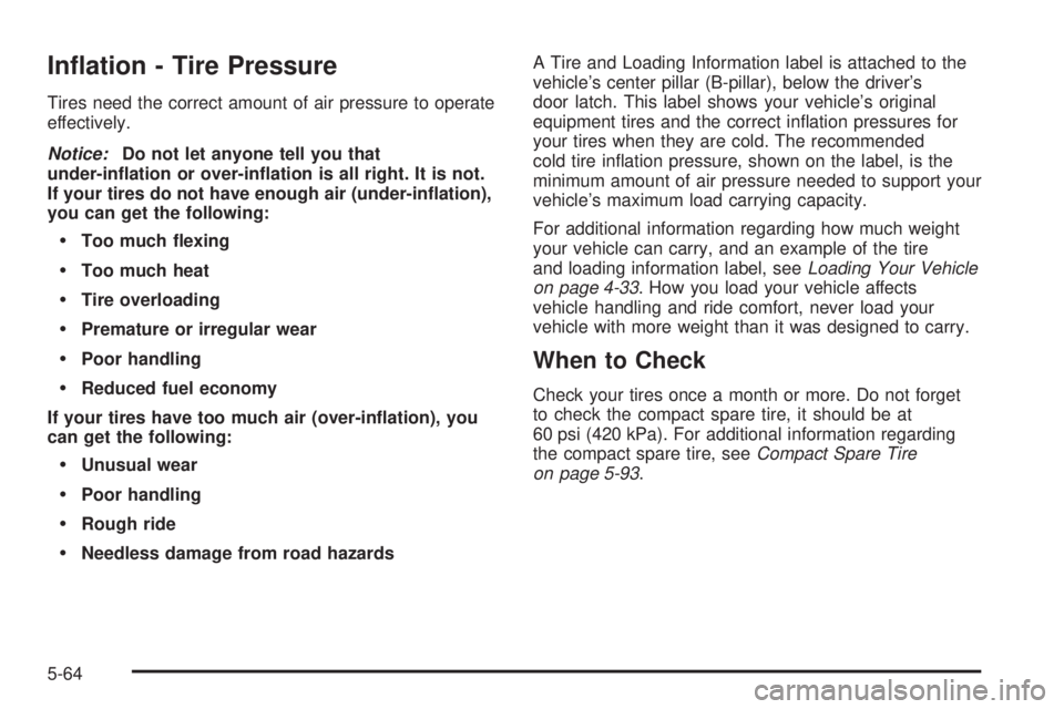 PONTIAC GRAND PRIX 2005  Owners Manual In�ation - Tire Pressure
Tires need the correct amount of air pressure to operate
effectively.
Notice:Do not let anyone tell you that
under-in�ation or over-in�ation is all right. It is not.
If your t