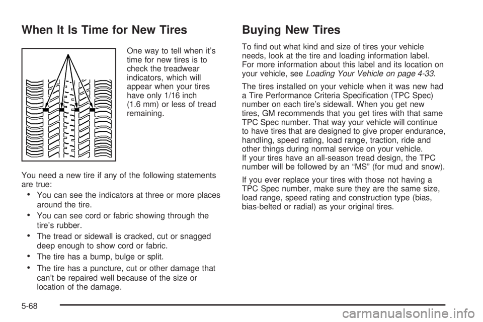 PONTIAC GRAND PRIX 2005  Owners Manual When It Is Time for New Tires
One way to tell when it’s
time for new tires is to
check the treadwear
indicators, which will
appear when your tires
have only 1/16 inch
(1.6 mm) or less of tread
remai