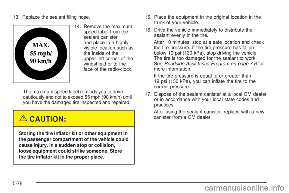 PONTIAC GRAND PRIX 2005  Owners Manual 13. Replace the sealant �ling hose.
14. Remove the maximum
speed label from the
sealant canister
and place in a highly
visible location such as
the inside of the
upper left corner of the
windshield or
