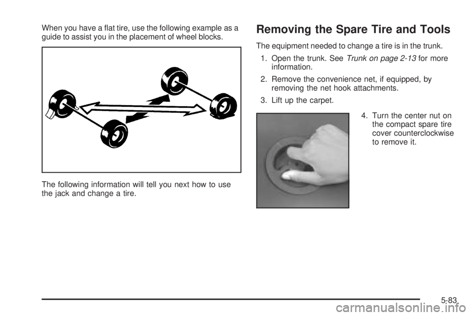 PONTIAC GRAND PRIX 2005  Owners Manual When you have a �at tire, use the following example as a
guide to assist you in the placement of wheel blocks.
The following information will tell you next how to use
the jack and change a tire.Removi