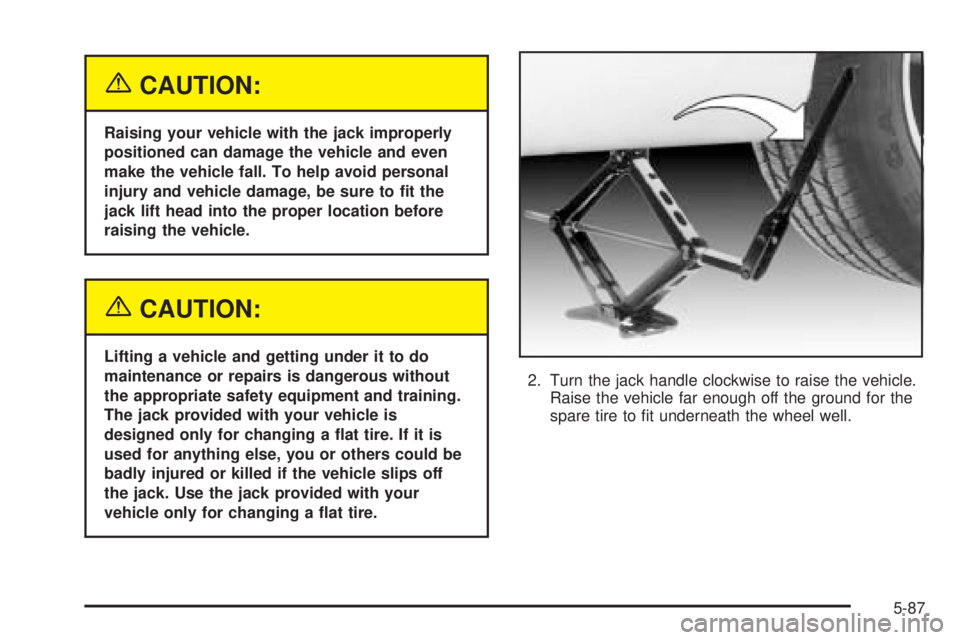 PONTIAC GRAND PRIX 2005  Owners Manual {CAUTION:
Raising your vehicle with the jack improperly
positioned can damage the vehicle and even
make the vehicle fall. To help avoid personal
injury and vehicle damage, be sure to �t the
jack lift 