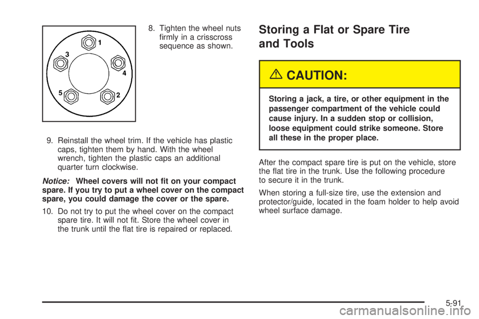 PONTIAC GRAND PRIX 2005  Owners Manual 8. Tighten the wheel nuts
�rmly in a crisscross
sequence as shown.
9. Reinstall the wheel trim. If the vehicle has plastic
caps, tighten them by hand. With the wheel
wrench, tighten the plastic caps a