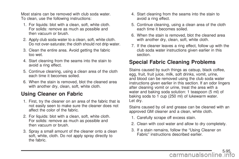 PONTIAC GRAND PRIX 2005  Owners Manual Most stains can be removed with club soda water.
To clean, use the following instructions:
1. For liquids: blot with a clean, soft, white cloth.
For solids: remove as much as possible and
then vacuum 