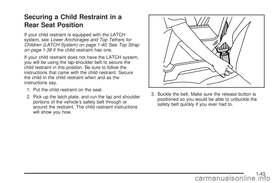 PONTIAC GRAND PRIX 2005 Service Manual Securing a Child Restraint in a
Rear Seat Position
If your child restraint is equipped with the LATCH
system, seeLower Anchorages and Top Tethers for
Children (LATCH System) on page 1-40. SeeTop Strap