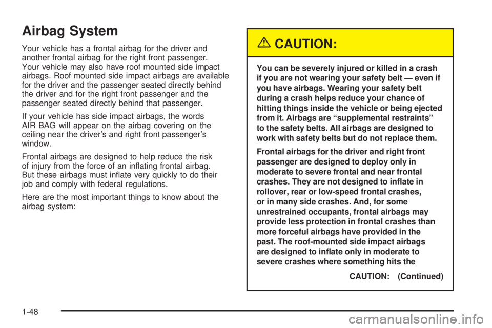 PONTIAC GRAND PRIX 2005 Workshop Manual Airbag System
Your vehicle has a frontal airbag for the driver and
another frontal airbag for the right front passenger.
Your vehicle may also have roof mounted side impact
airbags. Roof mounted side PONTIAC GRAND PRIX 2005 Workshop Manual Airbag System
Your vehicle has a frontal airbag for the driver and
another frontal airbag for the right front passenger.
Your vehicle may also have roof mounted side impact
airbags. Roof mounted side