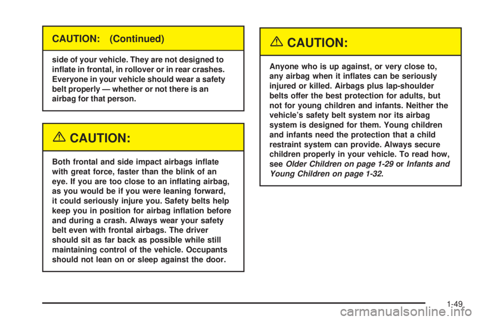 PONTIAC GRAND PRIX 2005 Workshop Manual CAUTION: (Continued)
side of your vehicle. They are not designed to
in�ate in frontal, in rollover or in rear crashes.
Everyone in your vehicle should wear a safety
belt properly — whether or not th