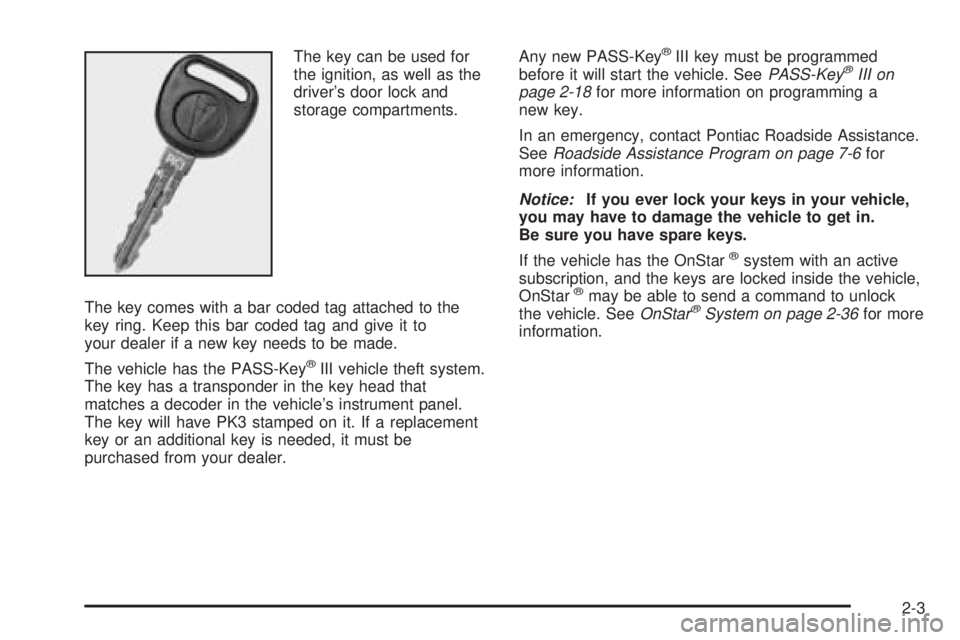 PONTIAC GRAND PRIX 2005 Repair Manual The key can be used for
the ignition, as well as the
driver’s door lock and
storage compartments.
The key comes with a bar coded tag attached to the
key ring. Keep this bar coded tag and give it to
