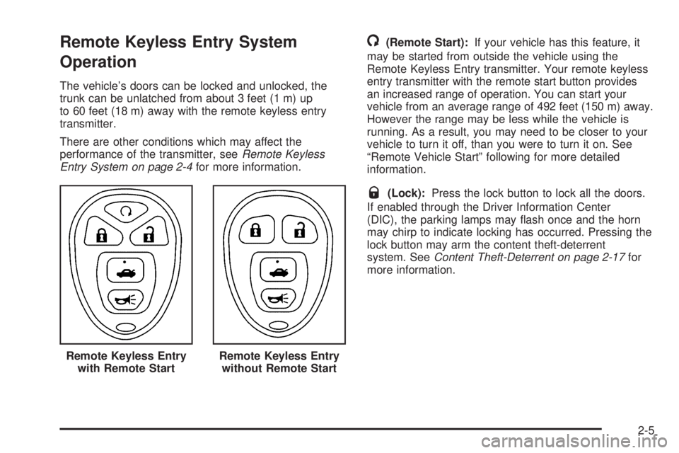 PONTIAC GRAND PRIX 2005 Repair Manual Remote Keyless Entry System
Operation
The vehicle’s doors can be locked and unlocked, the
trunk can be unlatched from about 3 feet (1 m) up
to 60 feet (18 m) away with the remote keyless entry
trans