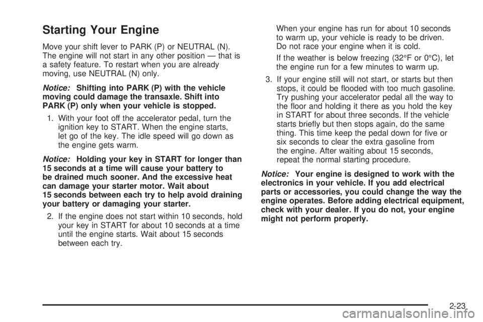 PONTIAC GRAND PRIX 2005 Manual Online Starting Your Engine
Move your shift lever to PARK (P) or NEUTRAL (N).
The engine will not start in any other position — that is
a safety feature. To restart when you are already
moving, use NEUTRAL