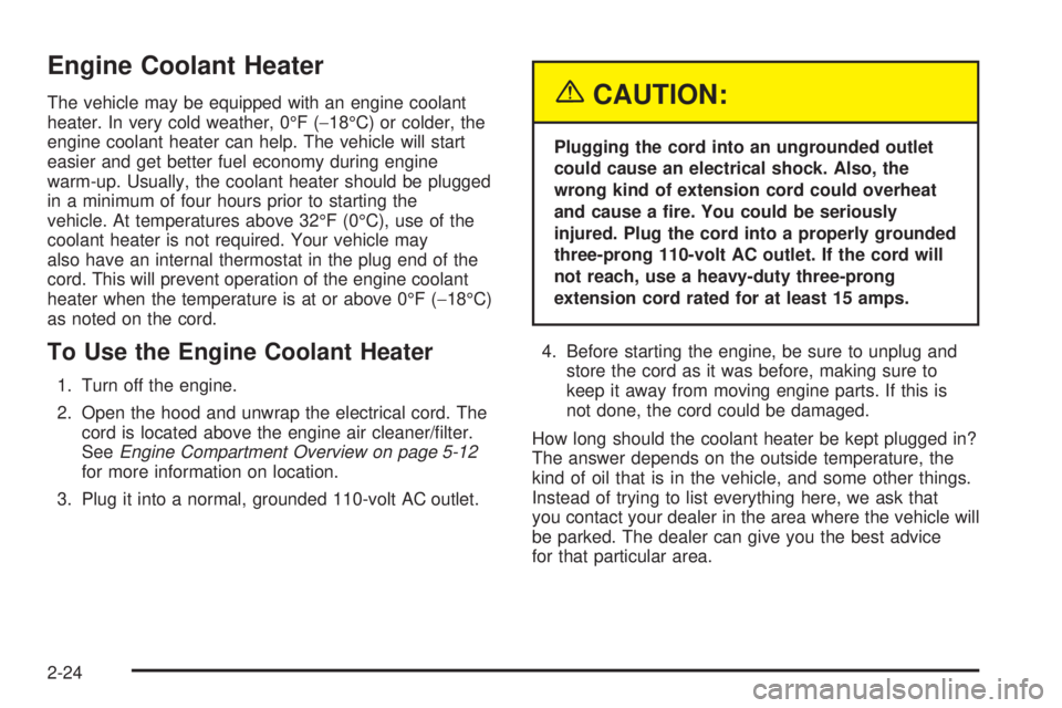 PONTIAC GRAND PRIX 2005 Manual Online Engine Coolant Heater
The vehicle may be equipped with an engine coolant
heater. In very cold weather, 0°F (−18°C) or colder, the
engine coolant heater can help. The vehicle will start
easier and 