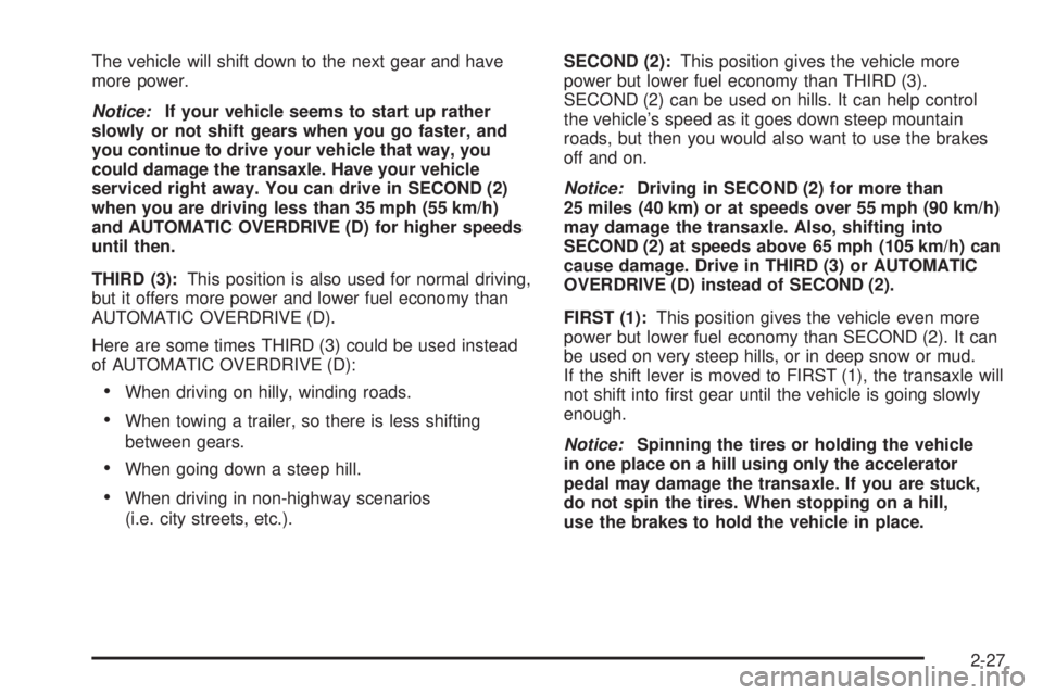 PONTIAC GRAND PRIX 2005 Owners Manual The vehicle will shift down to the next gear and have
more power.
Notice:If your vehicle seems to start up rather
slowly or not shift gears when you go faster, and
you continue to drive your vehicle t PONTIAC GRAND PRIX 2005 Owners Manual The vehicle will shift down to the next gear and have
more power.
Notice:If your vehicle seems to start up rather
slowly or not shift gears when you go faster, and
you continue to drive your vehicle t