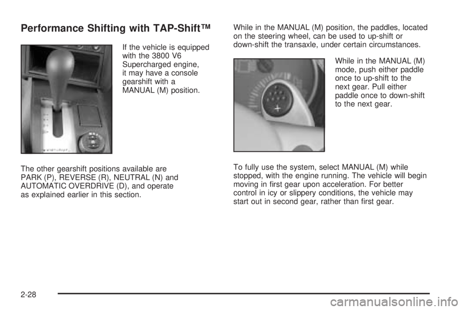 PONTIAC GRAND PRIX 2005 Owners Manual Performance Shifting with TAP-Shift™
If the vehicle is equipped
with the 3800 V6
Supercharged engine,
it may have a console
gearshift with a
MANUAL (M) position.
The other gearshift positions availa PONTIAC GRAND PRIX 2005 Owners Manual Performance Shifting with TAP-Shift™
If the vehicle is equipped
with the 3800 V6
Supercharged engine,
it may have a console
gearshift with a
MANUAL (M) position.
The other gearshift positions availa