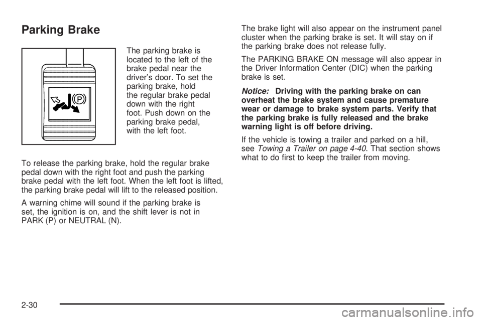 PONTIAC GRAND PRIX 2005  Owners Manual Parking Brake
The parking brake is
located to the left of the
brake pedal near the
driver’s door. To set the
parking brake, hold
the regular brake pedal
down with the right
foot. Push down on the
pa