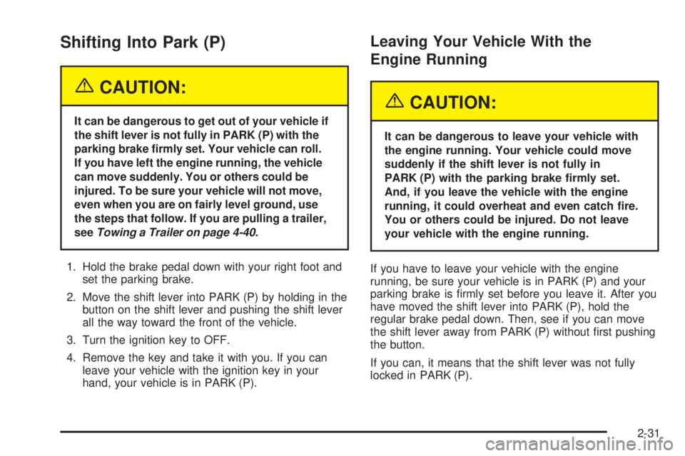PONTIAC GRAND PRIX 2005  Owners Manual Shifting Into Park (P)
{CAUTION:
It can be dangerous to get out of your vehicle if
the shift lever is not fully in PARK (P) with the
parking brake �rmly set. Your vehicle can roll.
If you have left th