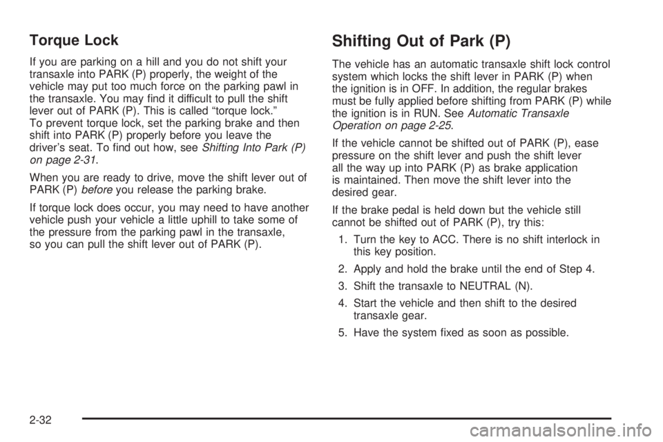 PONTIAC GRAND PRIX 2005  Owners Manual Torque Lock
If you are parking on a hill and you do not shift your
transaxle into PARK (P) properly, the weight of the
vehicle may put too much force on the parking pawl in
the transaxle. You may �nd 