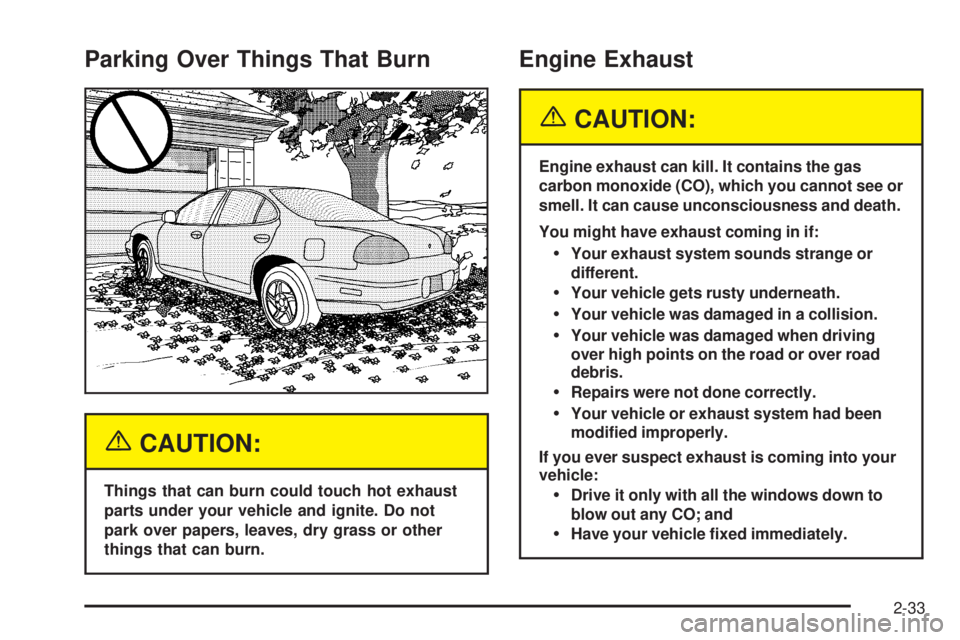 PONTIAC GRAND PRIX 2005  Owners Manual Parking Over Things That Burn
{CAUTION:
Things that can burn could touch hot exhaust
parts under your vehicle and ignite. Do not
park over papers, leaves, dry grass or other
things that can burn.
Engi