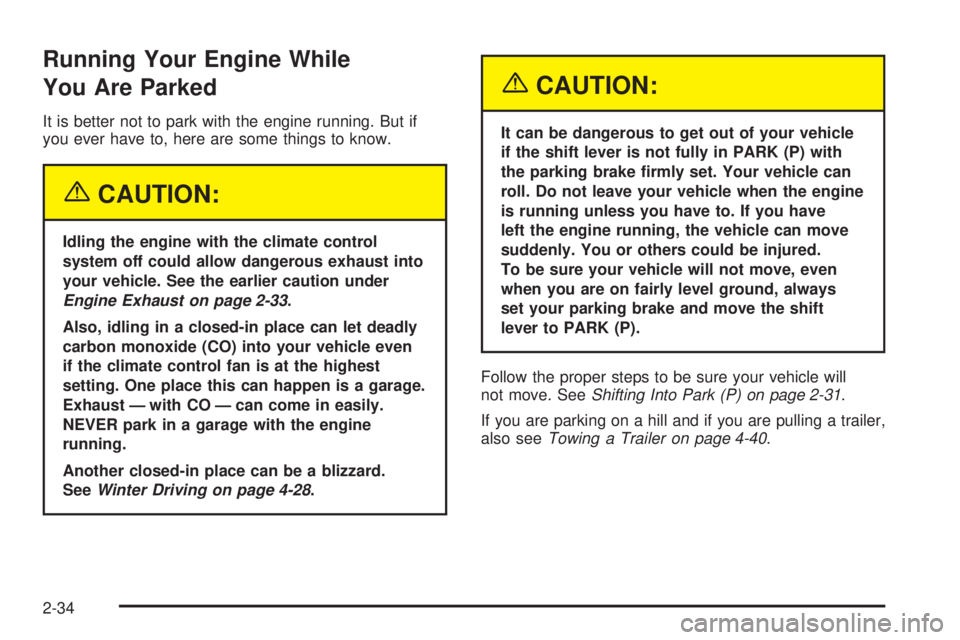 PONTIAC GRAND PRIX 2005  Owners Manual Running Your Engine While
You Are Parked
It is better not to park with the engine running. But if
you ever have to, here are some things to know.
{CAUTION:
Idling the engine with the climate control
s