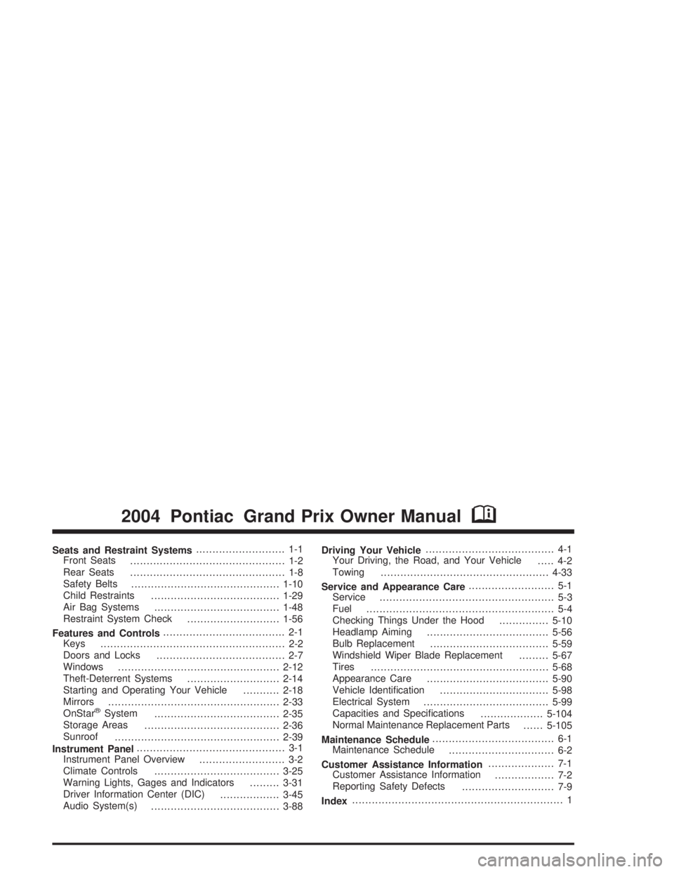 PONTIAC GRAND PRIX 2004  Owners Manual Seats and Restraint Systems........................... 1-1
Front Seats
............................................... 1-2
Rear Seats
............................................... 1-8
Safety Belts
.