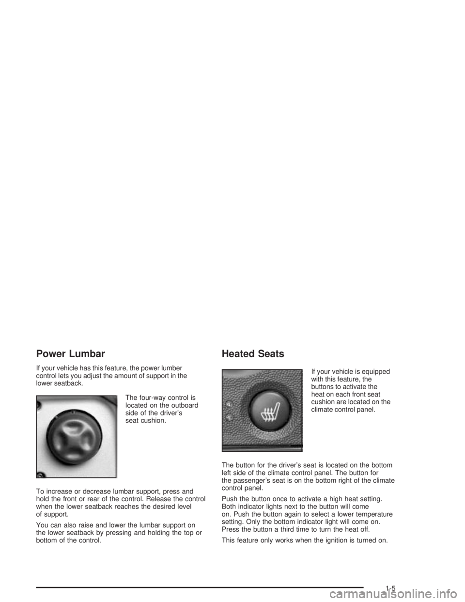 PONTIAC GRAND PRIX 2004 User Guide Power Lumbar
If your vehicle has this feature, the power lumber
control lets you adjust the amount of support in the
lower seatback.
The four-way control is
located on the outboard
side of the driver