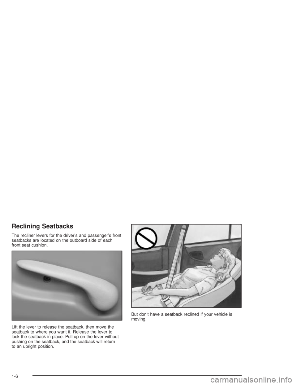 PONTIAC GRAND PRIX 2004 User Guide Reclining Seatbacks
The recliner levers for the drivers and passengers front
seatbacks are located on the outboard side of each
front seat cushion.
Lift the lever to release the seatback, then move 