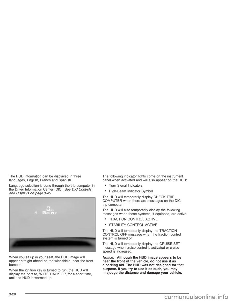 PONTIAC GRAND PRIX 2004  Owners Manual The HUD information can be displayed in three
languages, English, French and Spanish.
Language selection is done through the trip computer in
the Driver Information Center (DIC). See
DIC Controls
and 
