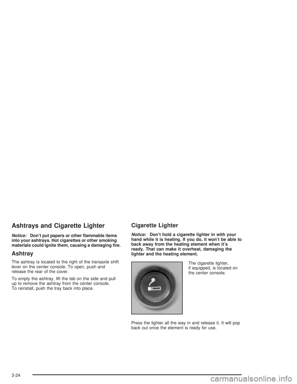 PONTIAC GRAND PRIX 2004  Owners Manual Ashtrays and Cigarette Lighter
Notice:Dont put papers or other ¯ammable items
into your ashtrays. Hot cigarettes or other smoking
materials could ignite them, causing a damaging ®re.
Ashtray
The as