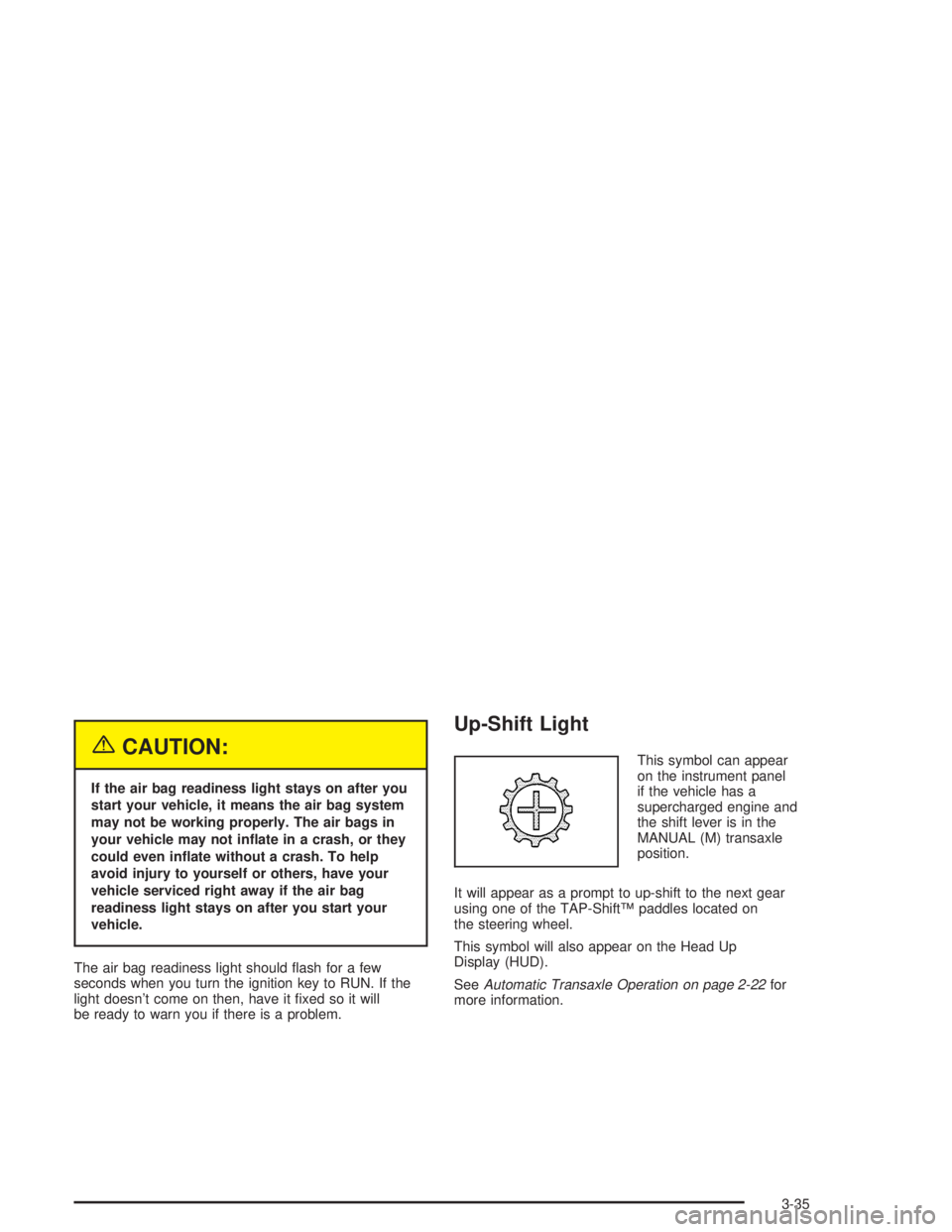 PONTIAC GRAND PRIX 2004  Owners Manual {CAUTION:
If the air bag readiness light stays on after you
start your vehicle, it means the air bag system
may not be working properly. The air bags in
your vehicle may not in¯ate in a crash, or the