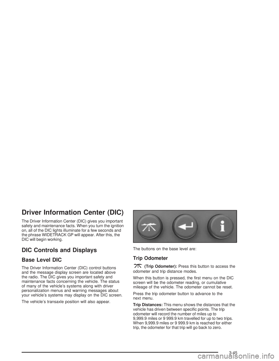 PONTIAC GRAND PRIX 2004  Owners Manual Driver Information Center (DIC)
The Driver Information Center (DIC) gives you important
safety and maintenance facts. When you turn the ignition
on, all of the DIC lights illuminate for a few seconds 