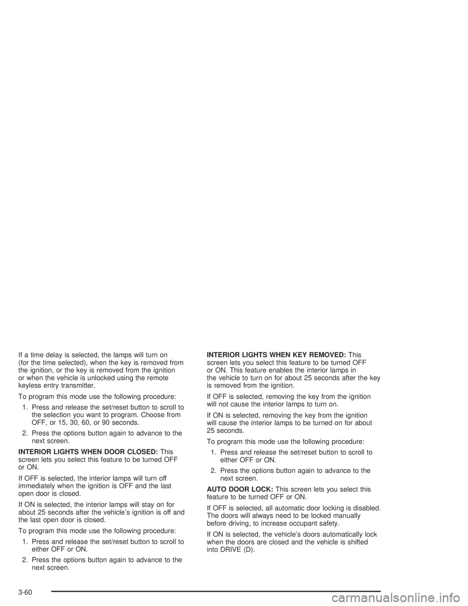 PONTIAC GRAND PRIX 2004  Owners Manual If a time delay is selected, the lamps will turn on
(for the time selected), when the key is removed from
the ignition, or the key is removed from the ignition
or when the vehicle is unlocked using th