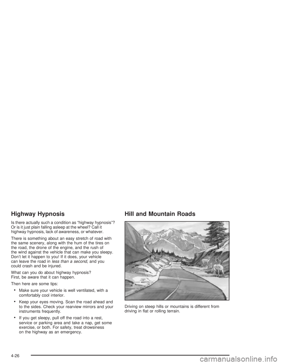 PONTIAC GRAND PRIX 2004 Owners Manual Highway Hypnosis
Is there actually such a condition as ªhighway hypnosisº?
Or is it just plain falling asleep at the wheel? Call it
highway hypnosis, lack of awareness, or whatever.
There is somethi PONTIAC GRAND PRIX 2004 Owners Manual Highway Hypnosis
Is there actually such a condition as ªhighway hypnosisº?
Or is it just plain falling asleep at the wheel? Call it
highway hypnosis, lack of awareness, or whatever.
There is somethi