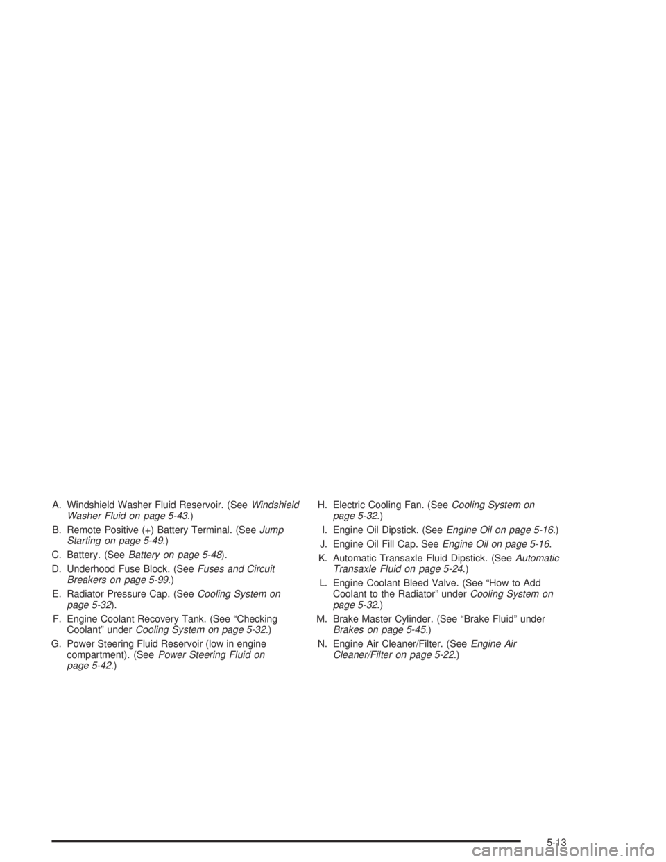 PONTIAC GRAND PRIX 2004 Owners Manual A. Windshield Washer Fluid Reservoir. (SeeWindshield
Washer Fluid on page 5-43.)
B. Remote Positive (+) Battery Terminal. (See
Jump
Starting on page 5-49.)
C. Battery. (See
Battery on page 5-48).
D. U PONTIAC GRAND PRIX 2004 Owners Manual A. Windshield Washer Fluid Reservoir. (SeeWindshield
Washer Fluid on page 5-43.)
B. Remote Positive (+) Battery Terminal. (See
Jump
Starting on page 5-49.)
C. Battery. (See
Battery on page 5-48).
D. U
