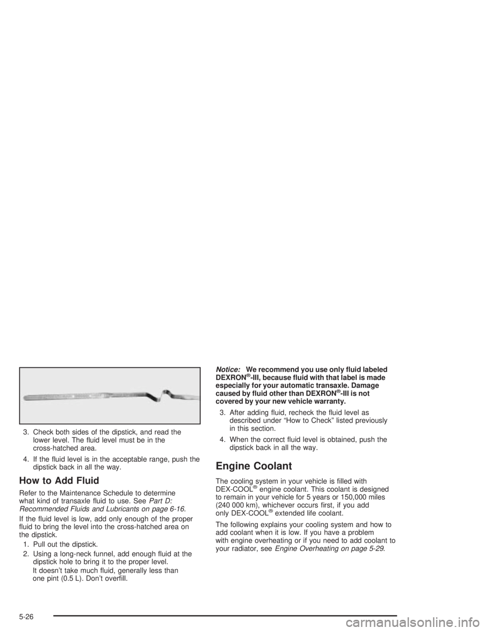 PONTIAC GRAND PRIX 2004 Owners Manual 3. Check both sides of the dipstick, and read the
lower level. The ¯uid level must be in the
cross-hatched area.
4. If the ¯uid level is in the acceptable range, push the
dipstick back in all the wa PONTIAC GRAND PRIX 2004 Owners Manual 3. Check both sides of the dipstick, and read the
lower level. The ¯uid level must be in the
cross-hatched area.
4. If the ¯uid level is in the acceptable range, push the
dipstick back in all the wa
