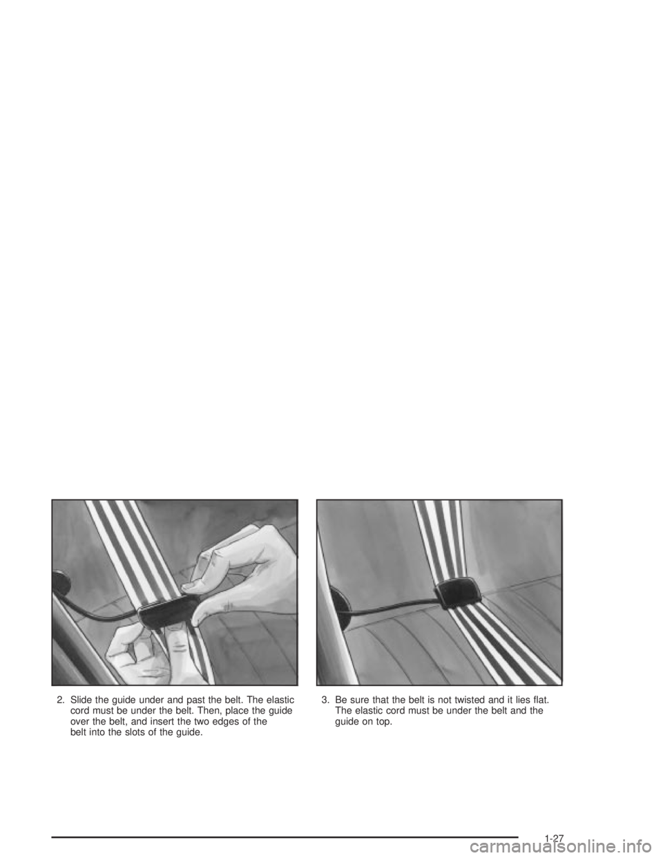 PONTIAC GRAND PRIX 2004 Owners Guide 2. Slide the guide under and past the belt. The elastic
cord must be under the belt. Then, place the guide
over the belt, and insert the two edges of the
belt into the slots of the guide.3. Be sure th PONTIAC GRAND PRIX 2004 Owners Guide 2. Slide the guide under and past the belt. The elastic
cord must be under the belt. Then, place the guide
over the belt, and insert the two edges of the
belt into the slots of the guide.3. Be sure th
