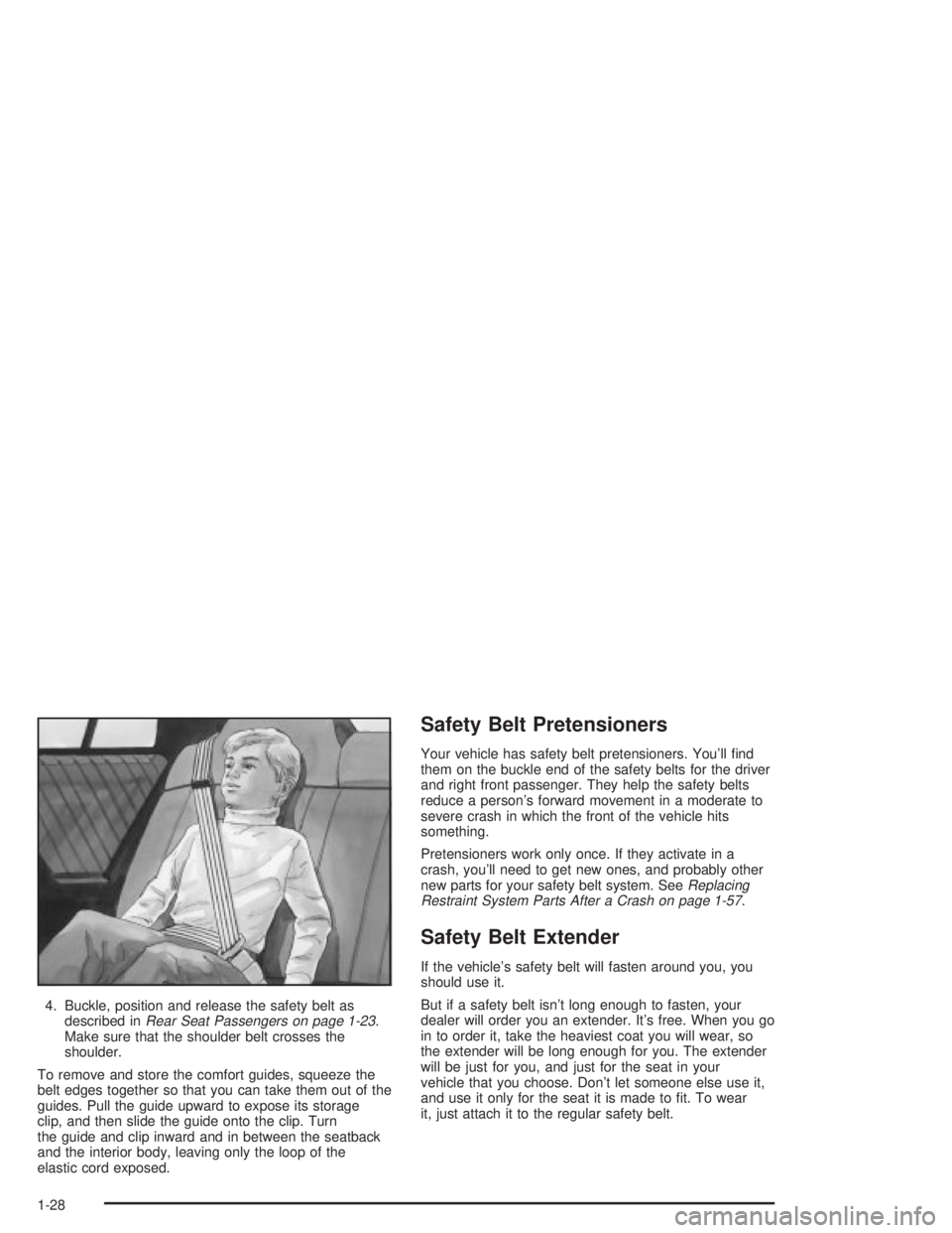 PONTIAC GRAND PRIX 2004 Owners Guide 4. Buckle, position and release the safety belt as
described inRear Seat Passengers on page 1-23.
Make sure that the shoulder belt crosses the
shoulder.
To remove and store the comfort guides, squeeze PONTIAC GRAND PRIX 2004 Owners Guide 4. Buckle, position and release the safety belt as
described inRear Seat Passengers on page 1-23.
Make sure that the shoulder belt crosses the
shoulder.
To remove and store the comfort guides, squeeze