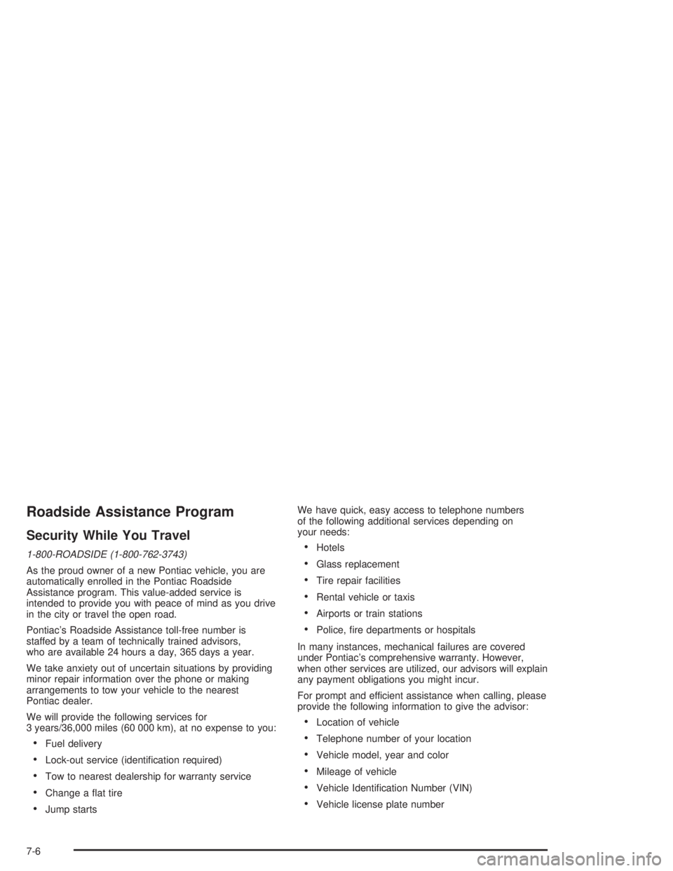 PONTIAC GRAND PRIX 2004  Owners Manual Roadside Assistance Program
Security While You Travel
1-800-ROADSIDE (1-800-762-3743)
As the proud owner of a new Pontiac vehicle, you are
automatically enrolled in the Pontiac Roadside
Assistance pro