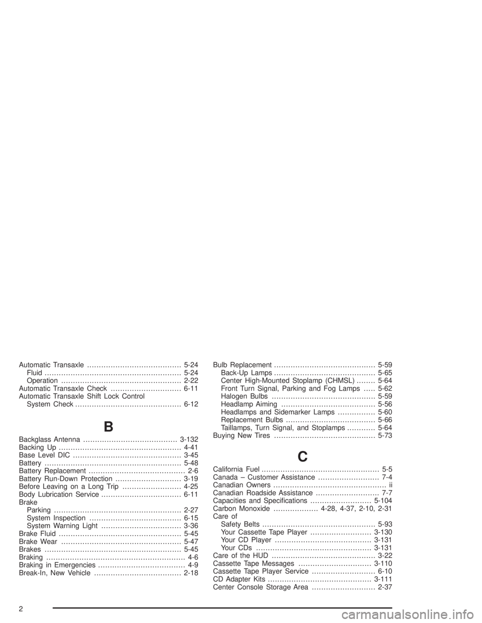 PONTIAC GRAND PRIX 2004  Owners Manual Automatic Transaxle........................................5-24
Fluid..........................................................5-24
Operation...................................................2-22
Aut