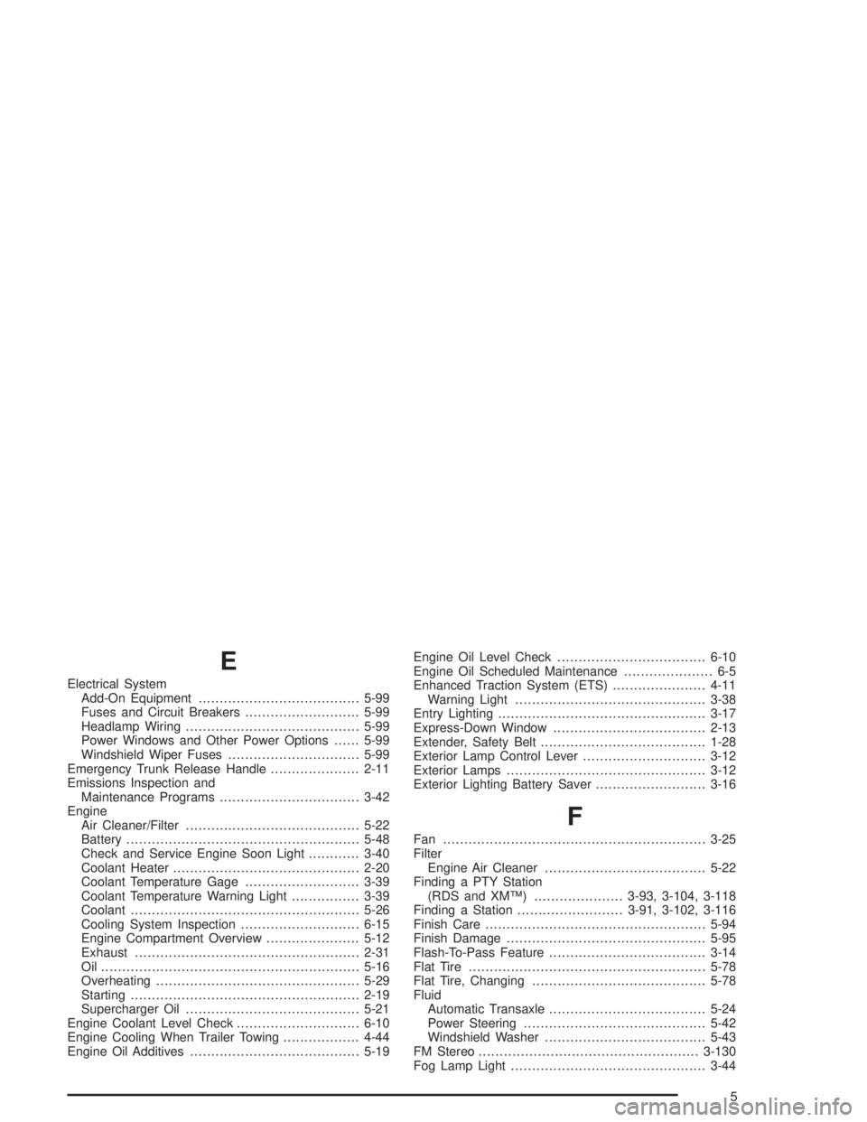 PONTIAC GRAND PRIX 2004  Owners Manual E
Electrical System
Add-On Equipment......................................5-99
Fuses and Circuit Breakers...........................5-99
Headlamp Wiring.........................................5-99
Po