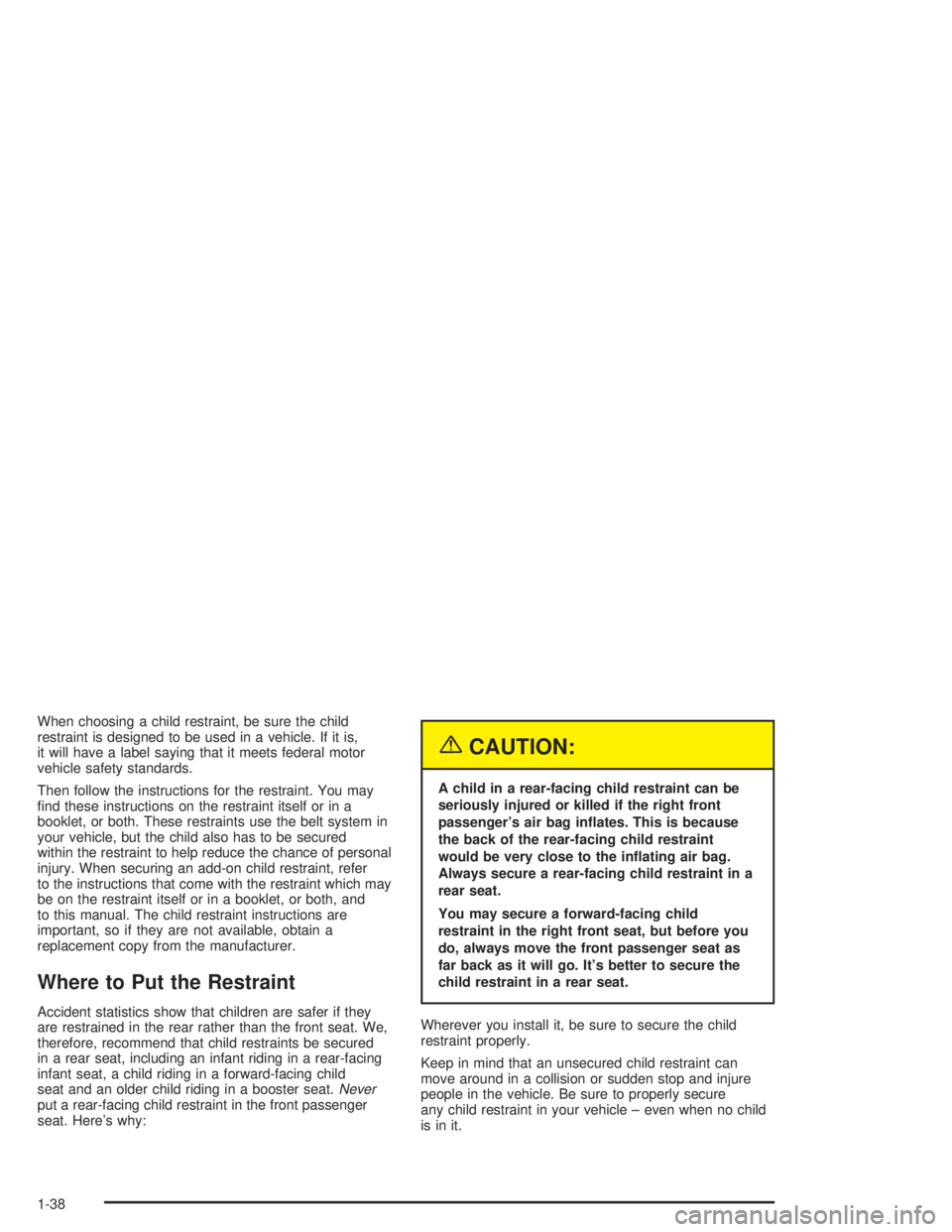 PONTIAC GRAND PRIX 2004 Service Manual When choosing a child restraint, be sure the child
restraint is designed to be used in a vehicle. If it is,
it will have a label saying that it meets federal motor
vehicle safety standards.
Then follo PONTIAC GRAND PRIX 2004 Service Manual When choosing a child restraint, be sure the child
restraint is designed to be used in a vehicle. If it is,
it will have a label saying that it meets federal motor
vehicle safety standards.
Then follo