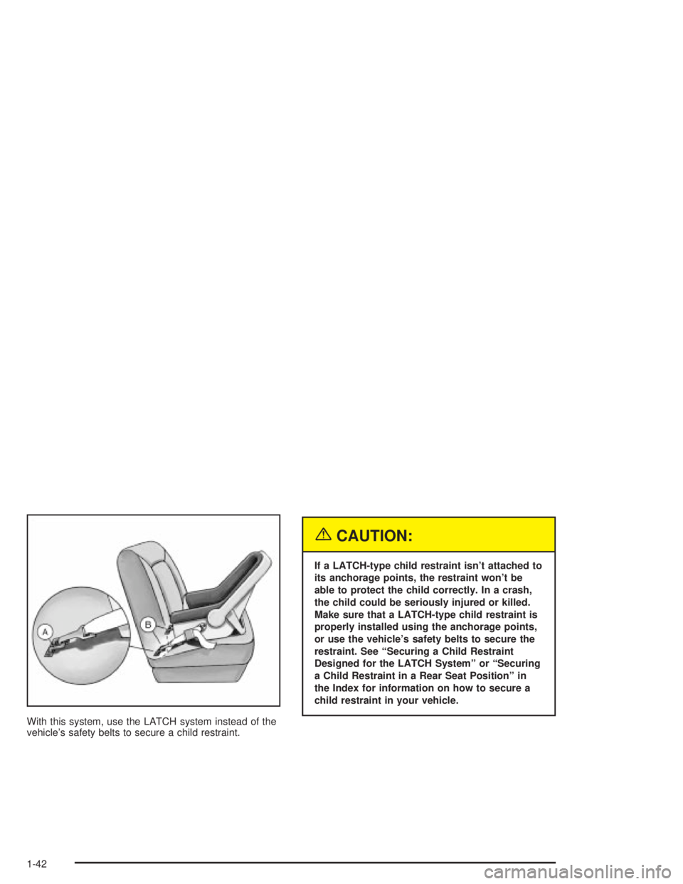 PONTIAC GRAND PRIX 2004 Service Manual With this system, use the LATCH system instead of the
vehicles safety belts to secure a child restraint.
{CAUTION:
If a LATCH-type child restraint isnt attached to
its anchorage points, the restrain PONTIAC GRAND PRIX 2004 Service Manual With this system, use the LATCH system instead of the
vehicles safety belts to secure a child restraint.
{CAUTION:
If a LATCH-type child restraint isnt attached to
its anchorage points, the restrain