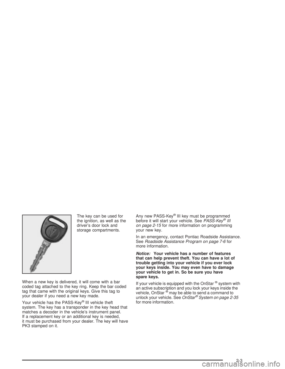 PONTIAC GRAND PRIX 2004 Repair Manual The key can be used for
the ignition, as well as the
drivers door lock and
storage compartments.
When a new key is delivered, it will come with a bar
coded tag attached to the key ring. Keep the bar 