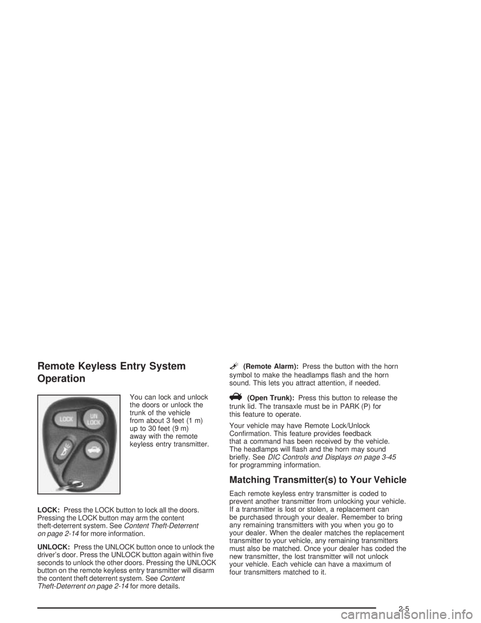 PONTIAC GRAND PRIX 2004 Repair Manual Remote Keyless Entry System
Operation
You can lock and unlock
the doors or unlock the
trunk of the vehicle
from about 3 feet (1 m)
up to 30 feet (9 m)
away with the remote
keyless entry transmitter.
L