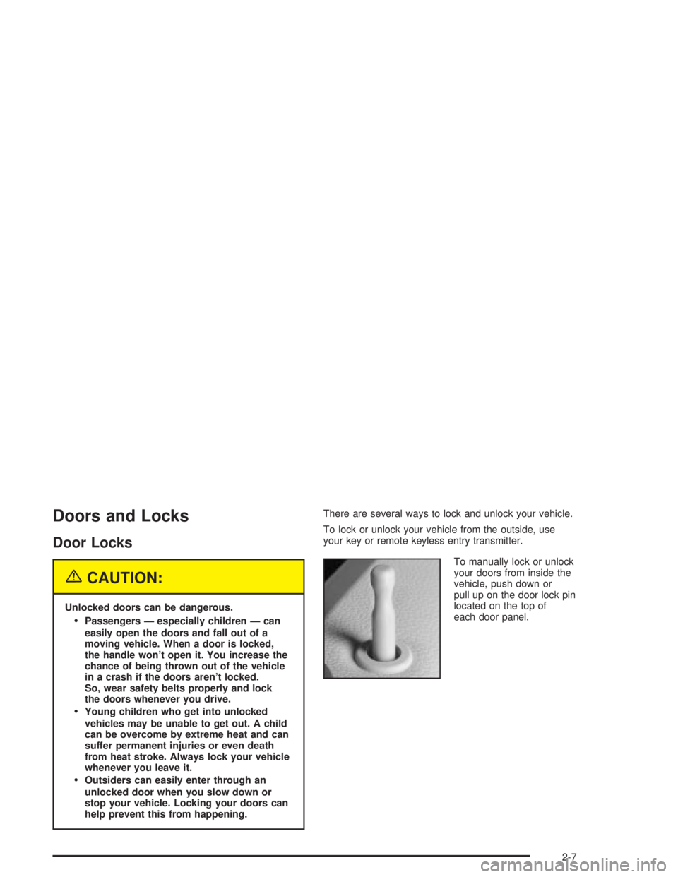 PONTIAC GRAND PRIX 2004 Manual PDF Doors and Locks
Door Locks
{CAUTION:
Unlocked doors can be dangerous.
·Passengers Ð especially children Ð can
easily open the doors and fall out of a
moving vehicle. When a door is locked,
the hand