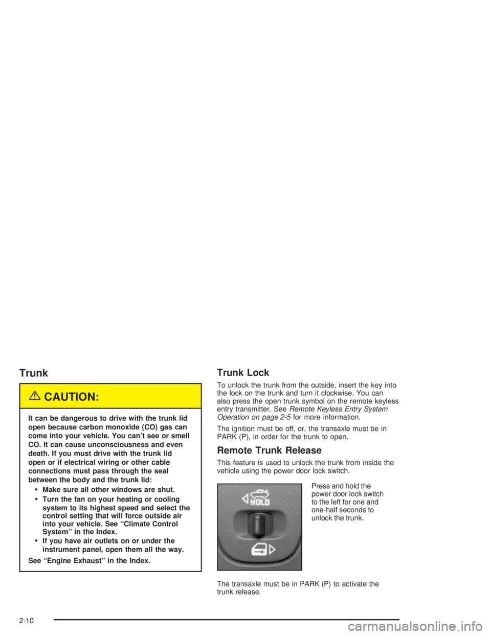 PONTIAC GRAND PRIX 2004  Owners Manual Trunk
{CAUTION:
It can be dangerous to drive with the trunk lid
open because carbon monoxide (CO) gas can
come into your vehicle. You cant see or smell
CO. It can cause unconsciousness and even
death