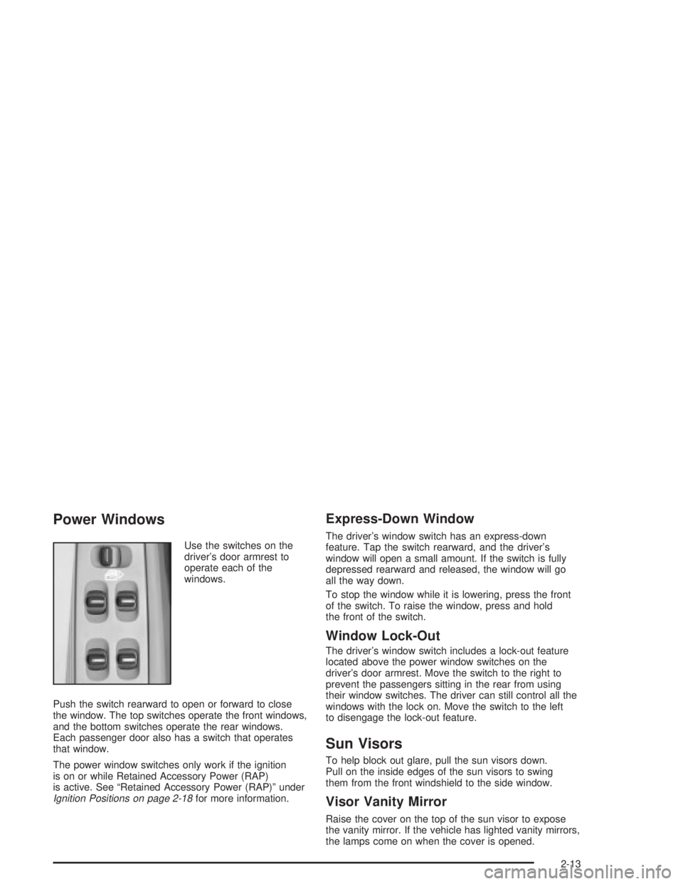 PONTIAC GRAND PRIX 2004 Manual PDF Power Windows
Use the switches on the
drivers door armrest to
operate each of the
windows.
Push the switch rearward to open or forward to close
the window. The top switches operate the front windows,