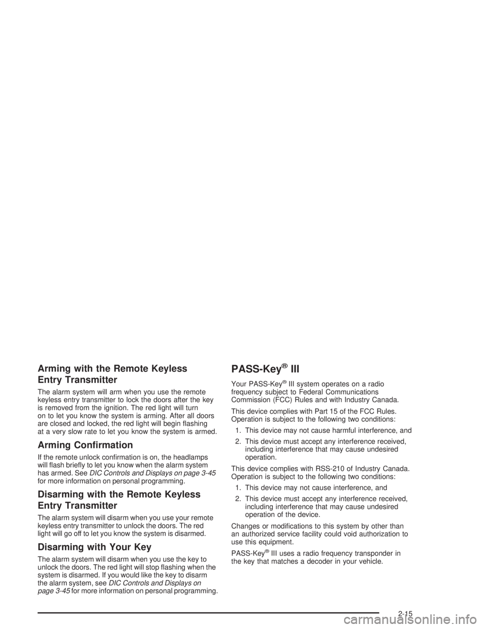 PONTIAC GRAND PRIX 2004 Manual PDF Arming with the Remote Keyless
Entry Transmitter
The alarm system will arm when you use the remote
keyless entry transmitter to lock the doors after the key
is removed from the ignition. The red light